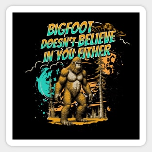 Bigfoot Doesn't Believe In You Either Sticker
